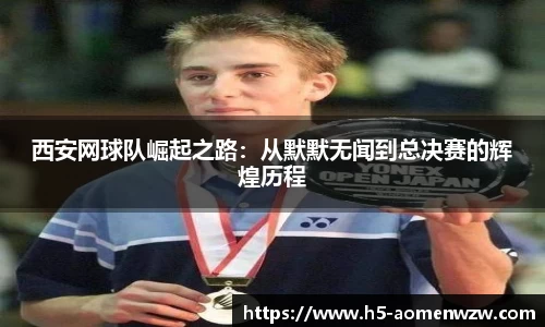 西安网球队崛起之路：从默默无闻到总决赛的辉煌历程